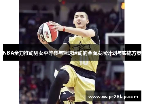 NBA全力推动男女平等参与篮球运动的全面发展计划与实施方案