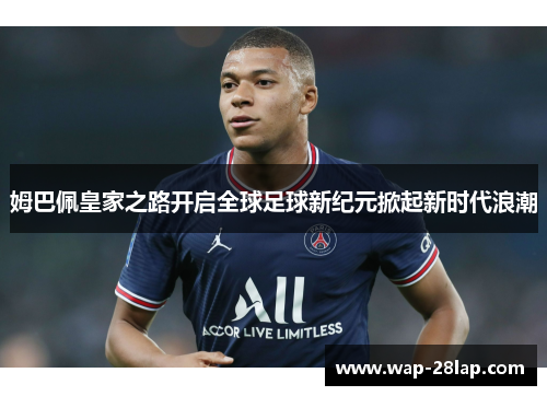姆巴佩皇家之路开启全球足球新纪元掀起新时代浪潮