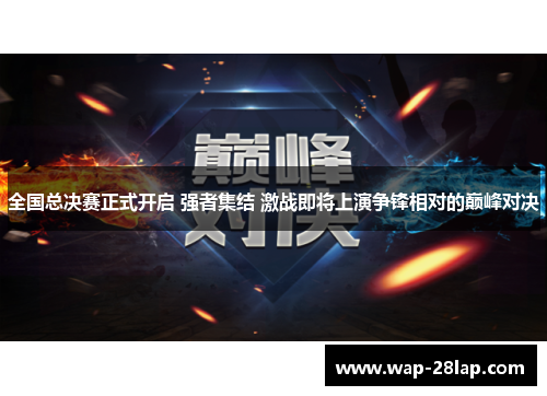 全国总决赛正式开启 强者集结 激战即将上演争锋相对的巅峰对决
