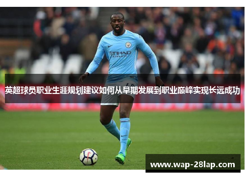 英超球员职业生涯规划建议如何从早期发展到职业巅峰实现长远成功