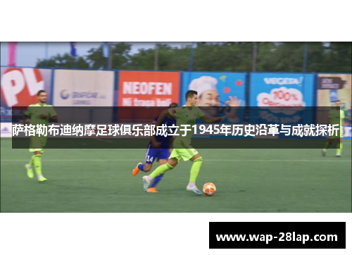 萨格勒布迪纳摩足球俱乐部成立于1945年历史沿革与成就探析