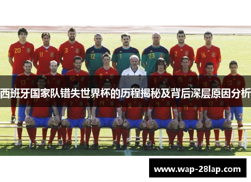 西班牙国家队错失世界杯的历程揭秘及背后深层原因分析