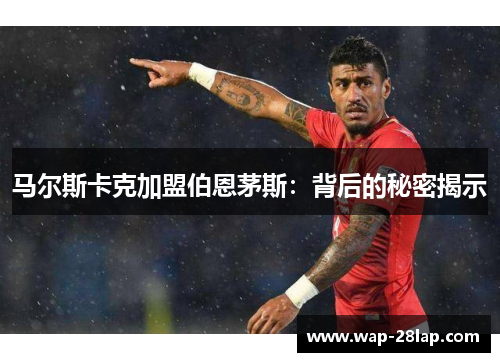 马尔斯卡克加盟伯恩茅斯：背后的秘密揭示