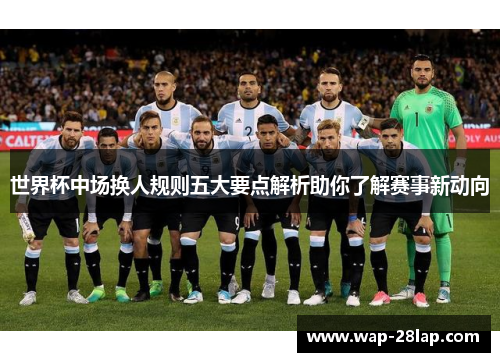 世界杯中场换人规则五大要点解析助你了解赛事新动向