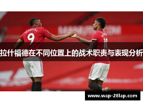 拉什福德在不同位置上的战术职责与表现分析